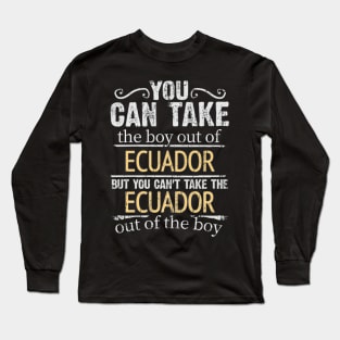 You Can Take The Boy Out Of Ecuador But You Cant Take The Ecuador Out Of The Boy - Gift for Ecuadorian With Roots From Ecuador Long Sleeve T-Shirt